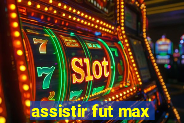 assistir fut max