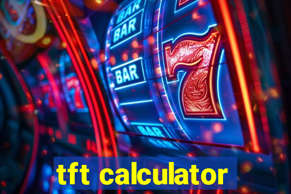 tft calculator