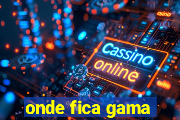 onde fica gama