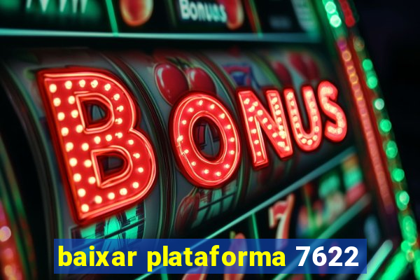 baixar plataforma 7622