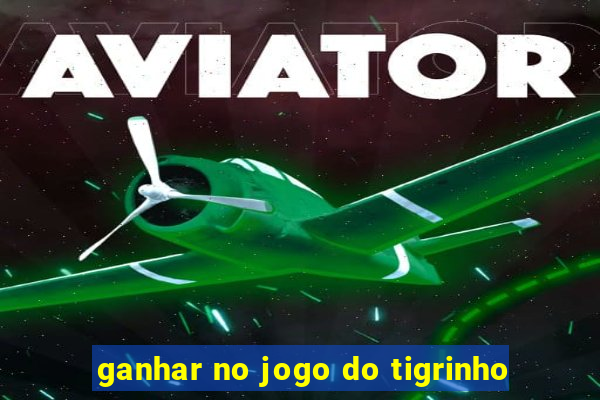 ganhar no jogo do tigrinho