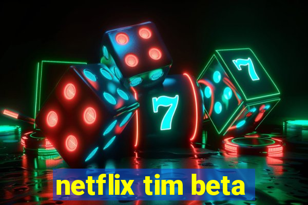 netflix tim beta