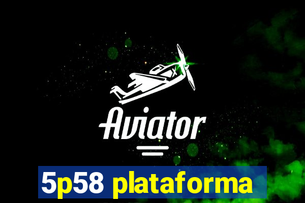 5p58 plataforma