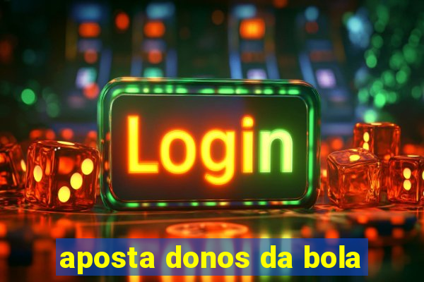 aposta donos da bola