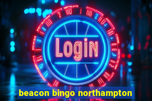 beacon bingo northampton