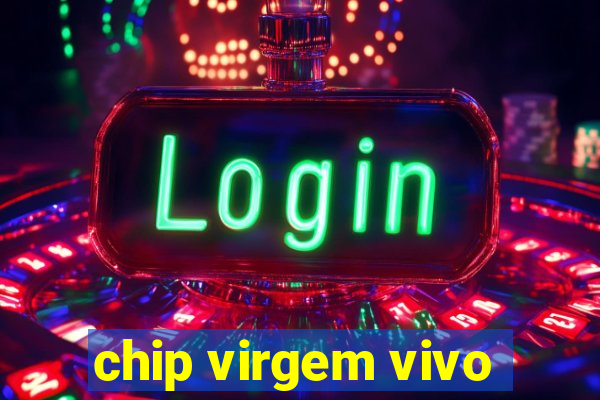 chip virgem vivo