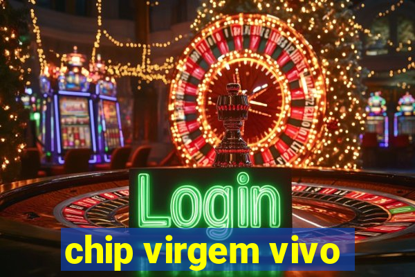 chip virgem vivo