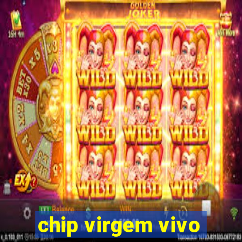 chip virgem vivo