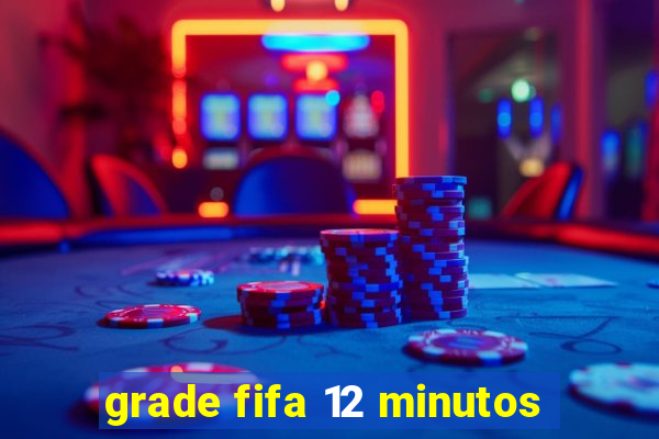 grade fifa 12 minutos