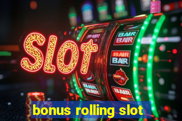 bonus rolling slot