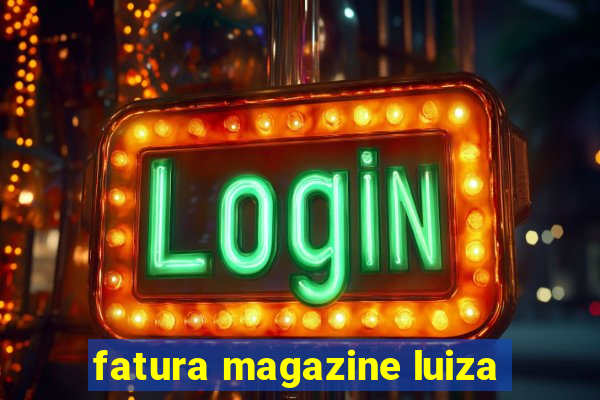 fatura magazine luiza