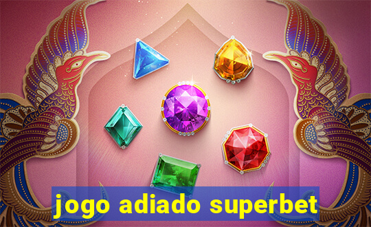 jogo adiado superbet