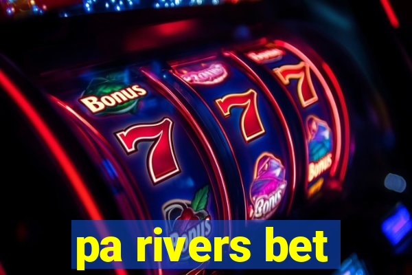 pa rivers bet