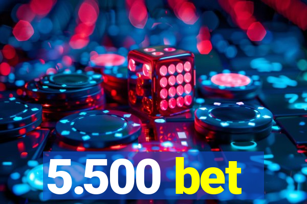 5.500 bet