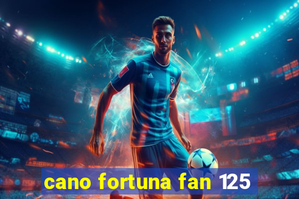 cano fortuna fan 125