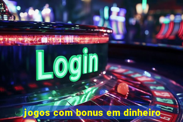 jogos com bonus em dinheiro