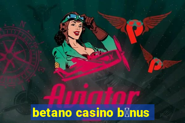 betano casino b贸nus