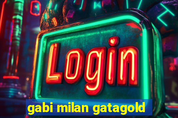 gabi milan gatagold