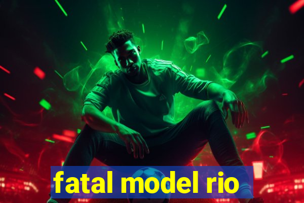 fatal model rio