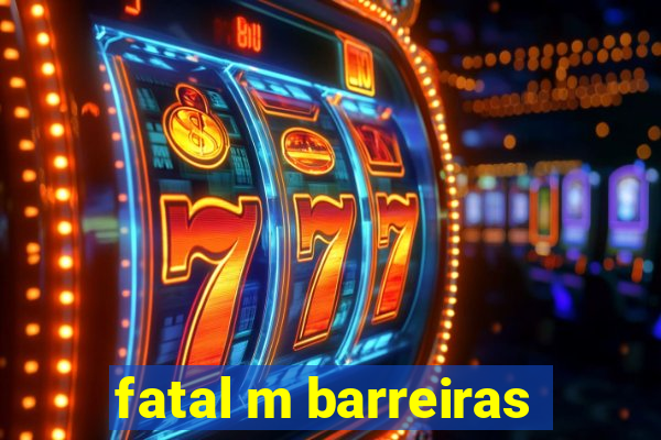 fatal m barreiras