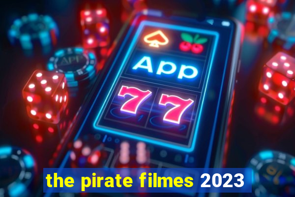 the pirate filmes 2023