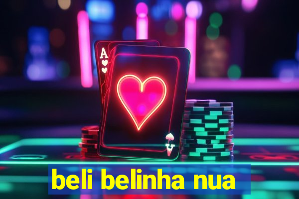 beli belinha nua