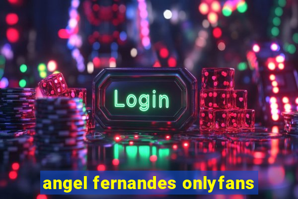 angel fernandes onlyfans