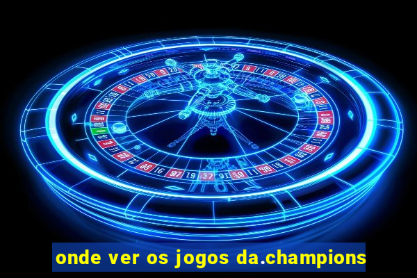 onde ver os jogos da.champions