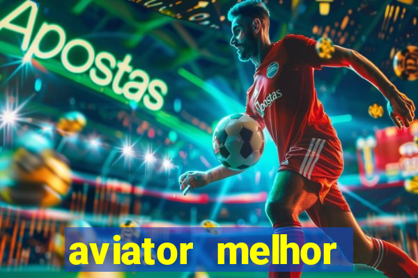 aviator melhor horario para jogar