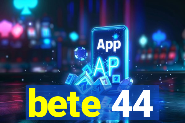 bete 44