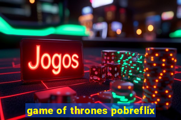 game of thrones pobreflix