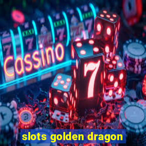 slots golden dragon