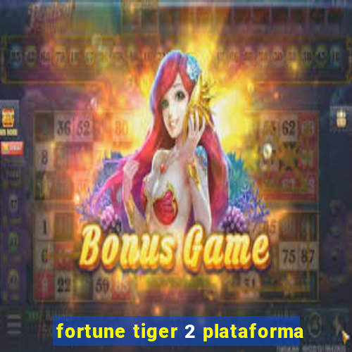 fortune tiger 2 plataforma