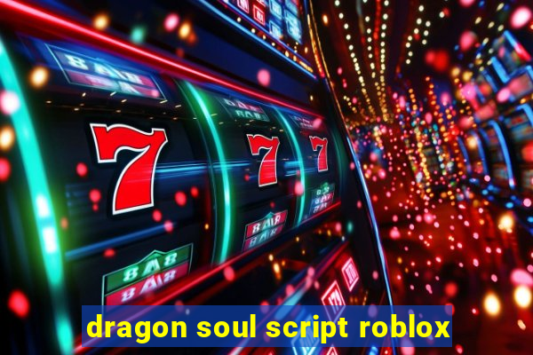 dragon soul script roblox