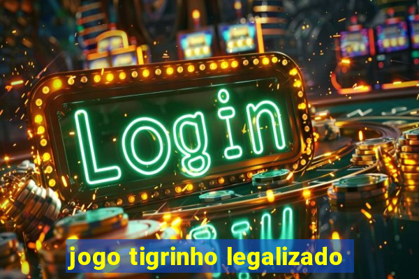 jogo tigrinho legalizado