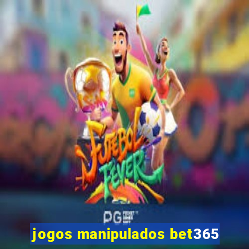 jogos manipulados bet365