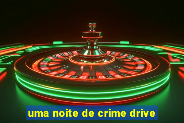 uma noite de crime drive