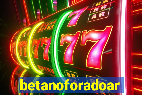 betanoforadoar