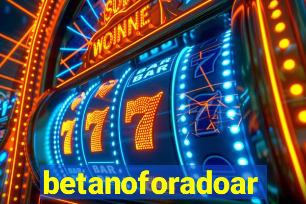 betanoforadoar