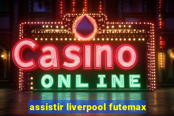 assistir liverpool futemax