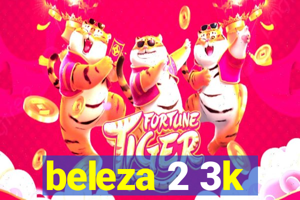 beleza 2 3k