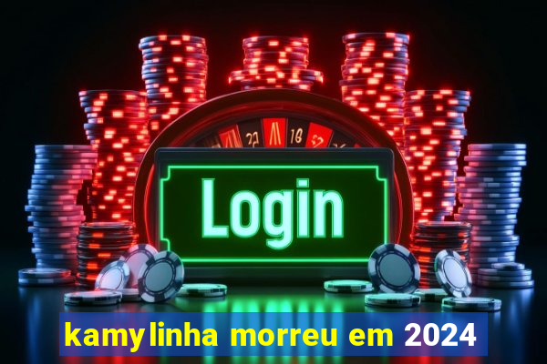 kamylinha morreu em 2024