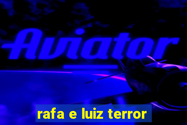 rafa e luiz terror