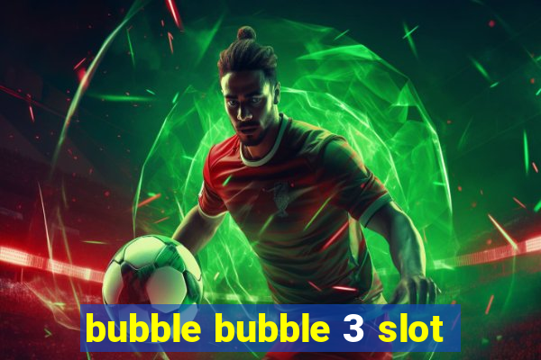 bubble bubble 3 slot