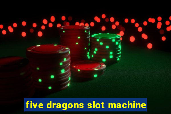 five dragons slot machine