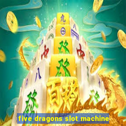 five dragons slot machine