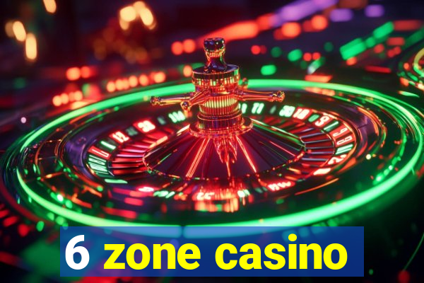 6 zone casino