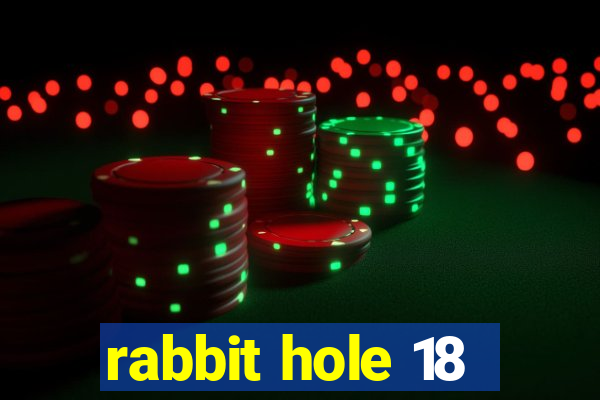 rabbit hole 18