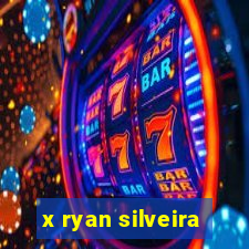 x ryan silveira