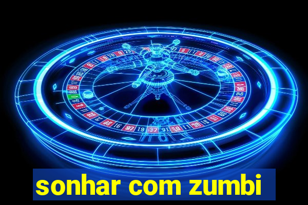 sonhar com zumbi